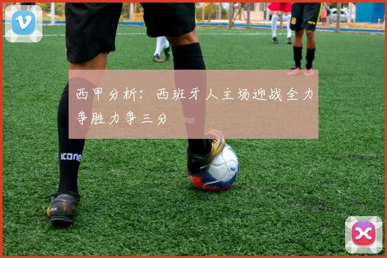西甲分析：西班牙人主场迎战全力争胜力争三分