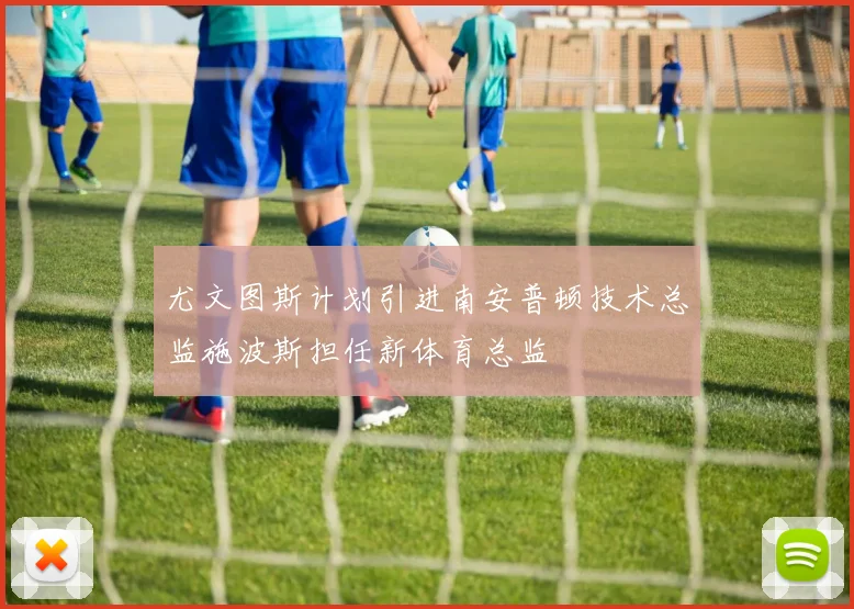 尤文图斯计划引进南安普顿技术总监施波斯担任新体育总监